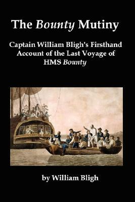 The Bounty Mutiny: Captain William Bligh's Firsthand Account of the Last Voyage of HMS Bounty by William Bligh