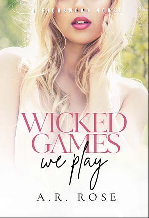 Wicked Games We Play by A.R. Rose