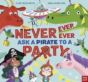 Never, Ever, Ever Ask a Pirate to a Party by Clare Helen Welsh