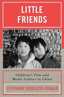 Little Friends: Children's Film and Media Culture in China by Stephanie Hemelryk Donald