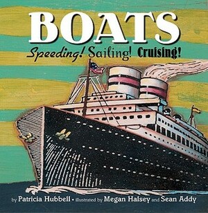 Boats: Speeding! Sailing! Cruising! by Megan Halsey, Patricia Hubbell, Sean Addy