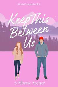 Keep This Between Us by Albany Archer