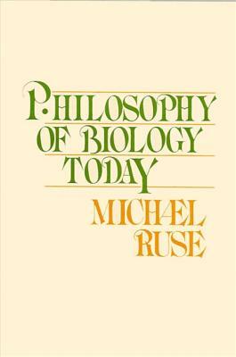 Philosophy of Biology Today by Michael Ruse