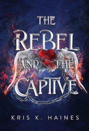 The Rebel and the Captive by Kris K. Haines