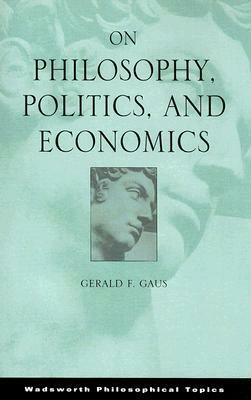 On Philosophy, Politics, and Economics by Gerald F. Gaus