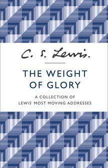 The Weight of Glory: A Collection of Lewis' Most Moving Addresses by C.S. Lewis