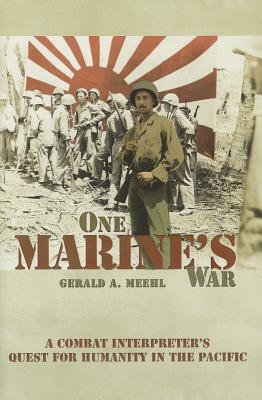 One Marine's War: A Combat Interpreter's Quest for Humanity in the Pacific by Gerald A. Meehl