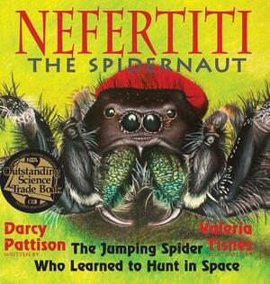 Nefertiti, the Spidernaut: The Jumping Spider Who Learned to Hunt in Space by Darcy Pattison