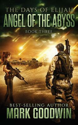 Angel of the Abyss: A Post-Apocalyptic Novel of the Great Tribulation by Mark Goodwin