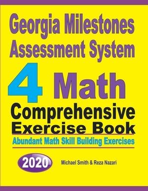 Georgia Milestones Assessment System 4: Abundant Math Skill Building Exercises by Reza Nazari, Michael Smith