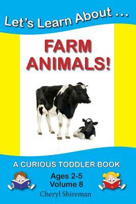 Let's Learn About...Farm Animals!: A Curious Toddler Book by Cheryl Shireman