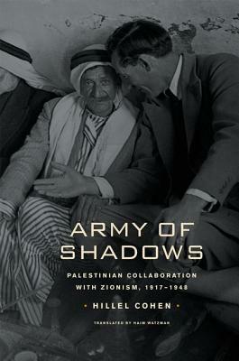 Army of Shadows: Palestinian Collaboration with Zionism, 1917–1948 by Hillel Cohen