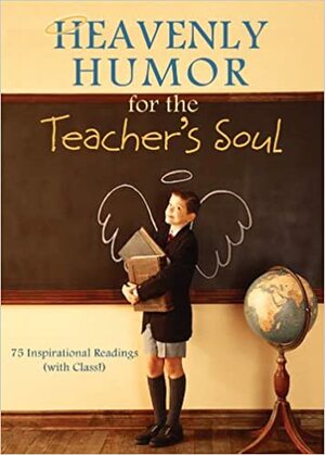 Heavenly Humor for the Teacher's Soul: 75 Inspirational Readings by Various, Jean Fischer