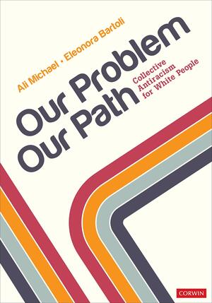 Our Problem, Our Path: Collective Anti-Racism for White People by Eleonora Bartoli, Ali Michael