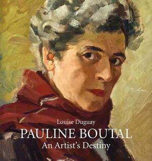 Pauline Boutal: An Artist's Destiny, 1894-1992 by Louise Duguay