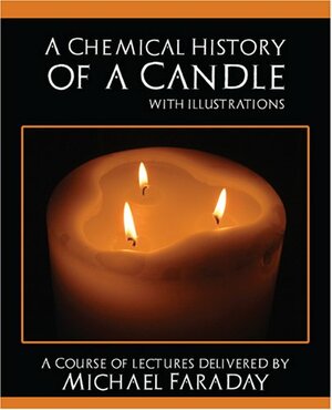 A Chemical History of a Candle by Michael Faraday