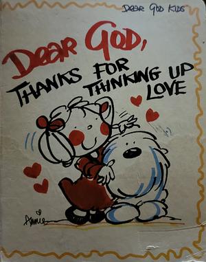 Dear God, Thanks For Thinking Up Love by Annie Fitzgerald