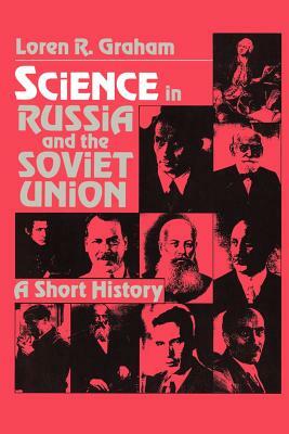Science in Russia and the Soviet Union: A Short History by Loren R. Graham