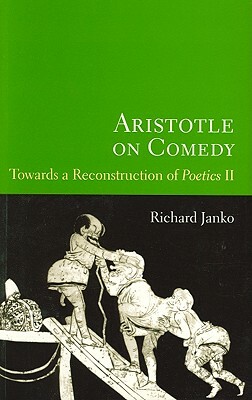 Aristotle on Comedy: Towards a Reconstruction of Poetics II by Richard Janko