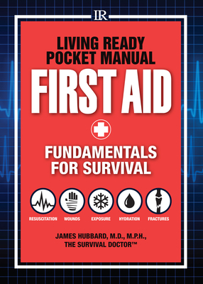 Living Ready Pocket Manual - First Aid: Fundamentals for Survival by James Hubbard