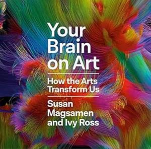 Your Brain on Art by Susan Magsamen, Ivy Ross