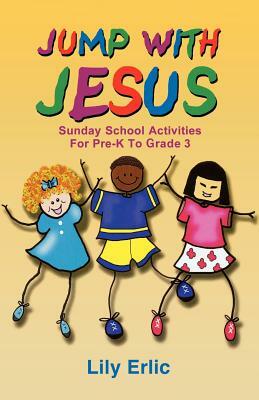 Jump with Jesus!: Sunday School Activities for Pre-K to Grade 3 by Lily Erlic