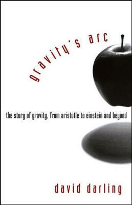 Gravity's Arc: The Story of Gravity from Aristotle to Einstein and Beyond by David Darling