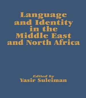 Language and Identity in the Middle East and North Africa by Yasir Suleiman