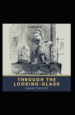 Through the Looking Glass Illustrated by Lewis Carroll