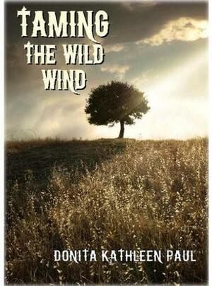 Taming the Wild Wind by Donita Kathleen Paul