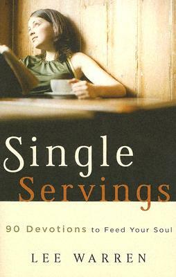 Single Servings: 90 Devotions to Feed Your Soul by Lee Warren