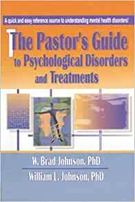 The Pastor's Guide to Psychological Disorders and Treatments by W. Brad Johnson, William L. Johnson