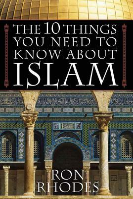 The 10 Things You Need to Know about Islam by Ron Rhodes