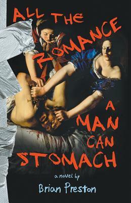 All the Romance a Man Can Stomach by Brian Preston