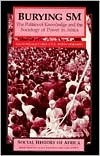 Burying SM: The Politics of Knowledge and the Sociology of Power in Africa by David William Cohen