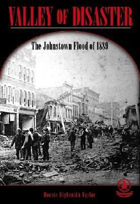 Valley of Disaster: The Johnstown Flood of 1889 by B. Taylor