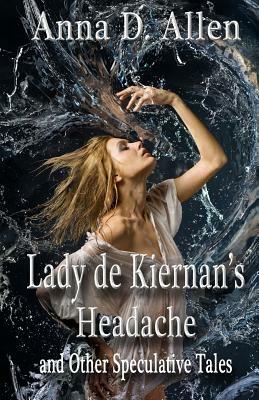 Lady de Kiernan's Headache and Other Speculative Tales by Anna D. Allen