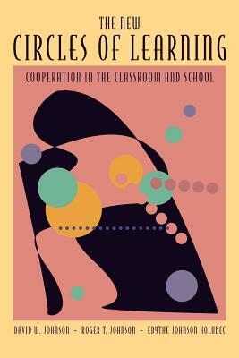 The New Circles of Learning: Cooperation in the Classroom and School by David W. Johnson, Edythe J. Holubec, Roger T. Johnson