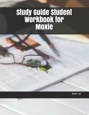 Study Guide Student Workbook for Moxie by David Lee