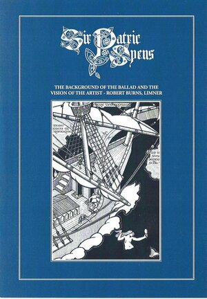 Sir Patric Spens: The Background of the Ballad and the Vision of the Artist by Murdo MacDonald, Martin Andrew Forrest, Charles J. Burnett, John Purser, Robert Burns, Emily B. Lyle, Michael Lynch, Clive Willcocks