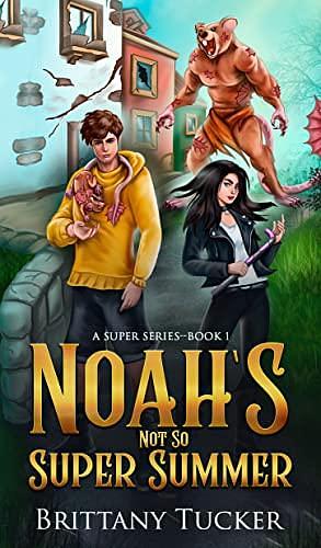 Noah's Not So Super Summer: A Super Series--Book 1 by Brittany Tucker, Brittany Tucker