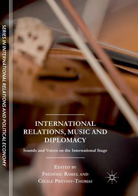 International Relations, Music and Diplomacy: Sounds and Voices on the International Stage by 