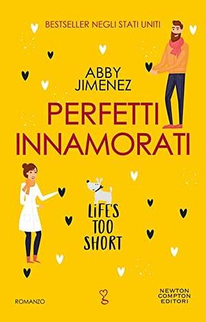 Perfetti innamorati. Life's Too Short by Abby Jimenez, Abby Jimenez
