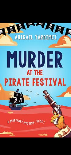 Murder at the Pirate Festival: Can Solving a Murder Change Your Life? by Abigail Yardimci