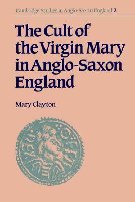 The Cult of the Virgin Mary in Anglo-Saxon England by Andy Orchard, Mary Clayton, Simon Keynes