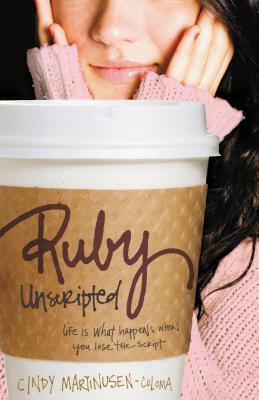 Ruby Unscripted: Life Is What Happens When You Lose the Script by Cindy Martinusen Coloma