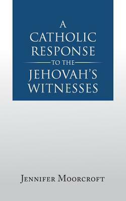 A Catholic Response to the Jehovah's Witnesses by Jennifer Moorcroft