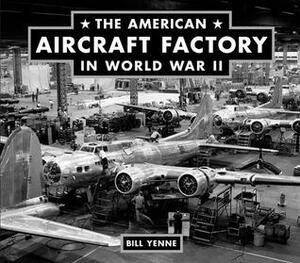 The American Aircraft Factory in World War II by Bill Yenne