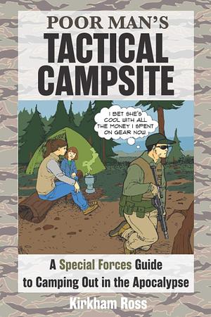 Poor Man's Tactical Campsite: A Special Forces Guide to Camping Out in the Apocalypse by Jeff Kirkham Jason Ross