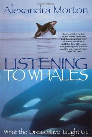 Listening to Whales: What the Orcas Have Taught Us by Alexandra Morton
